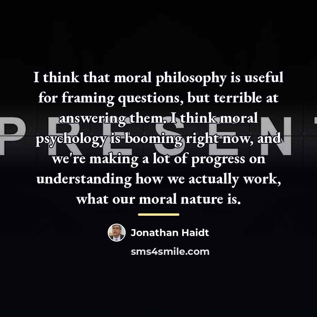 “I think that moral philosophy is useful for framing questions,…” quote by Jonathan Haidt