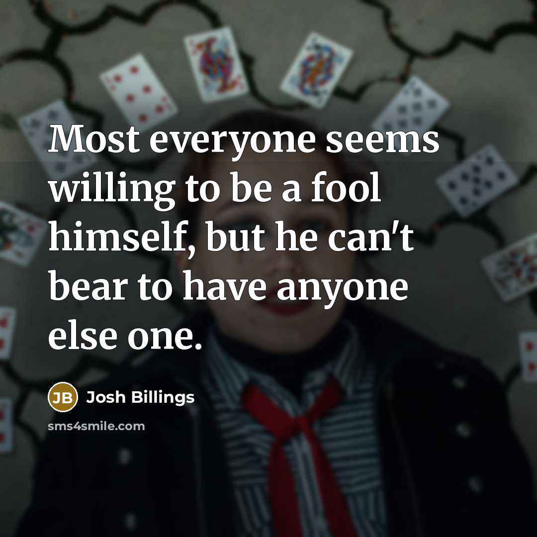 “Most everyone seems willing to be a fool himself, but…” quote by Josh Billings