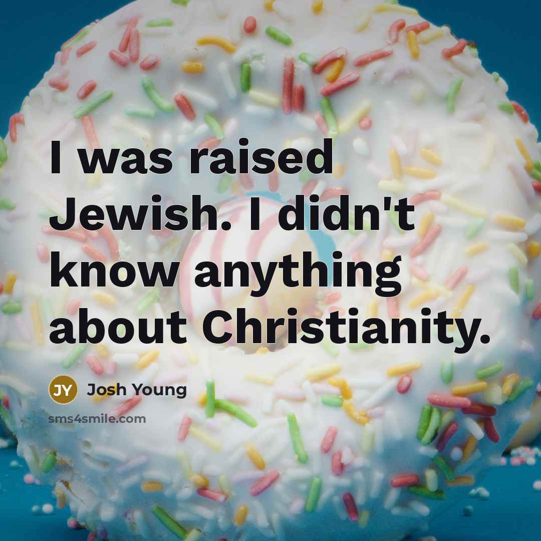 “I was raised Jewish. I didn't know anything about Christianity.…” quote by Josh Young