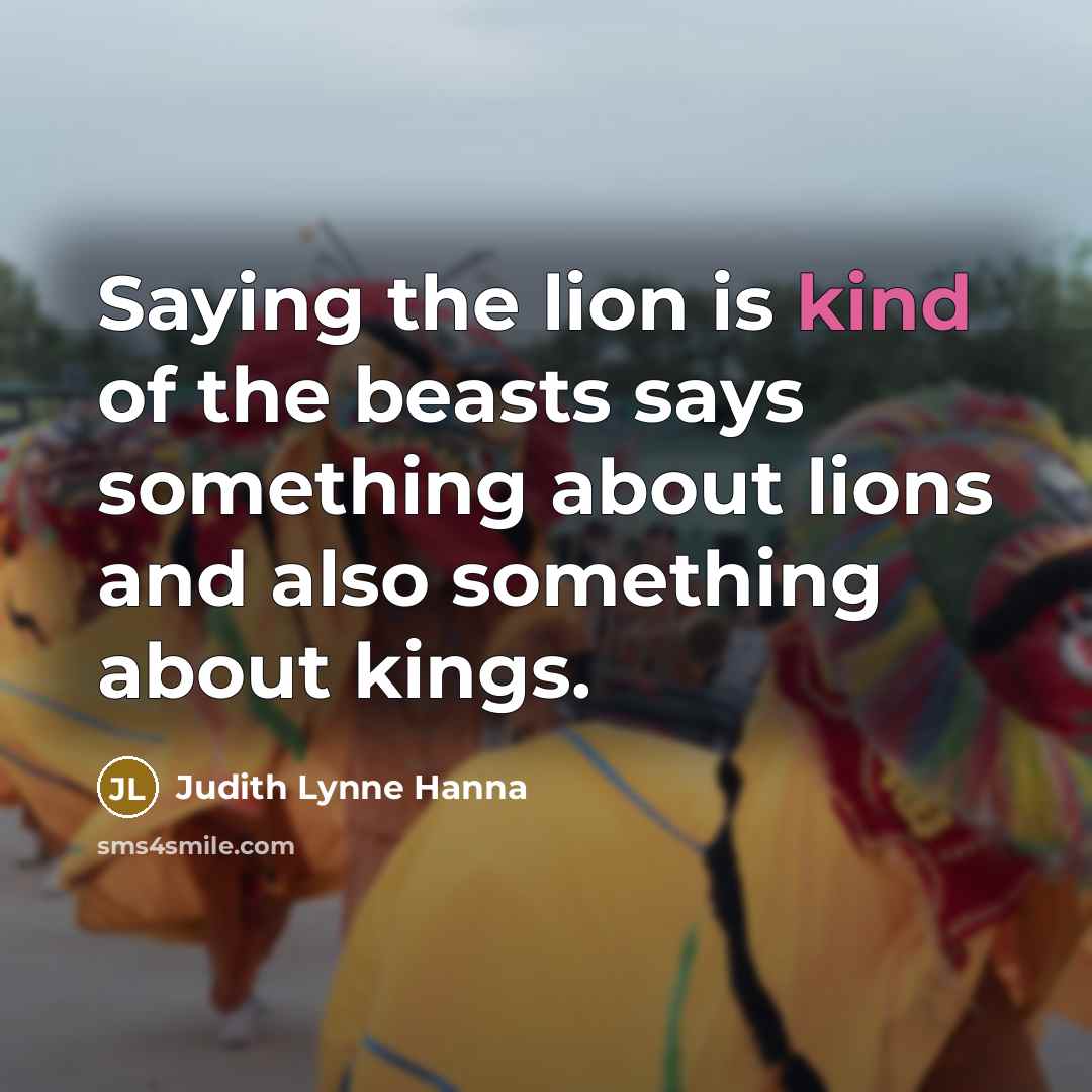 “Saying the lion is kind of the beasts says something…” quote by Judith Lynne Hanna