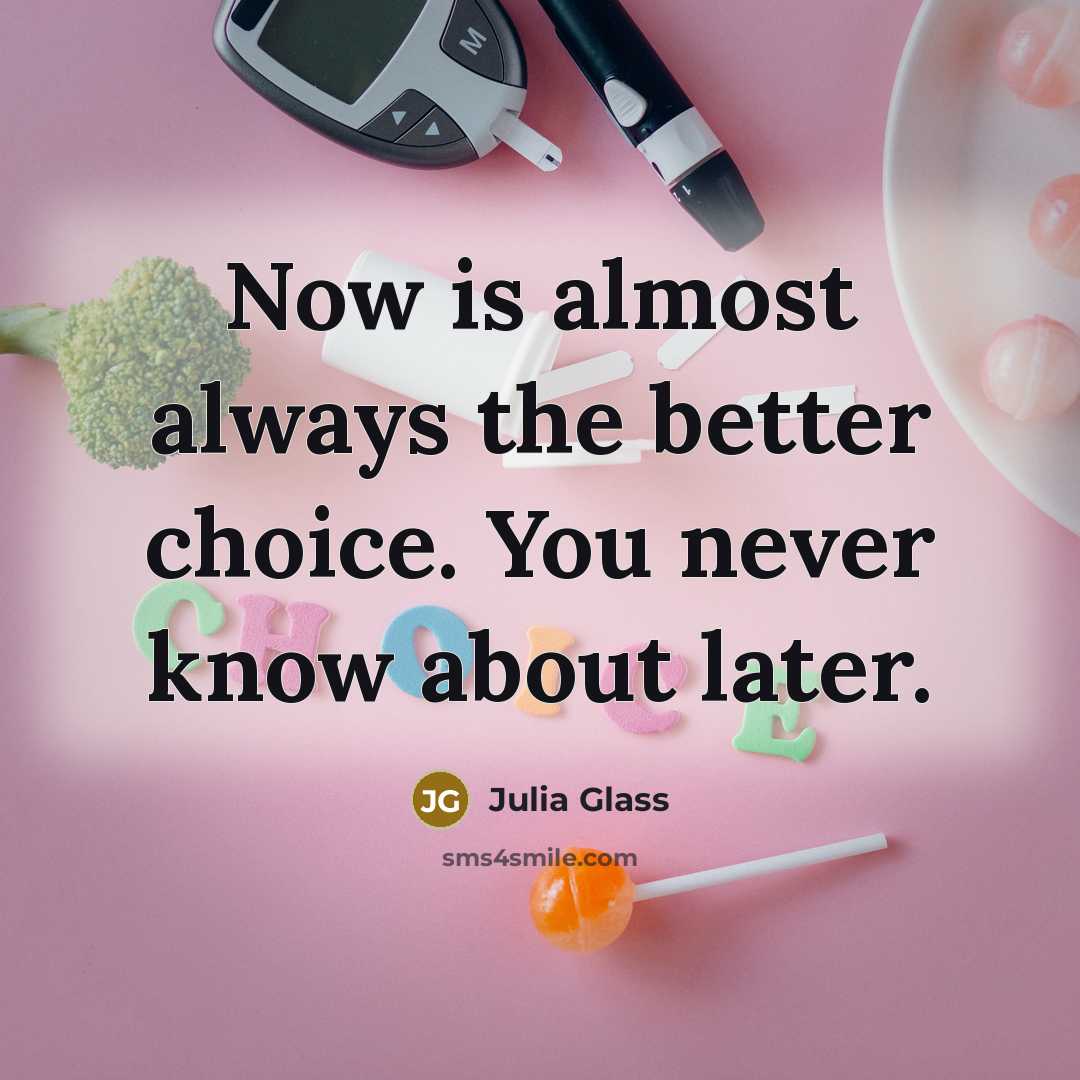 “Now is almost always the better choice. You never know…” quote by Julia Glass