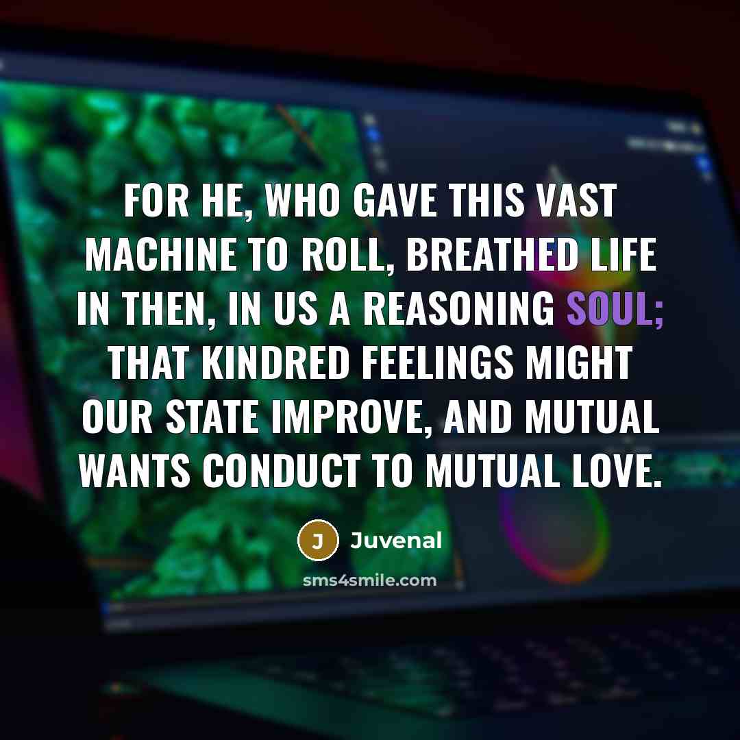 “For He, who gave this vast machine to roll, Breathed…” quote by Juvenal
