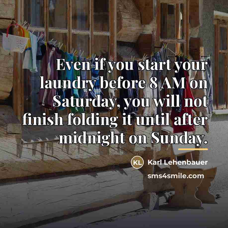 “Even if you start your laundry before 8 AM on…” quote by Karl Lehenbauer