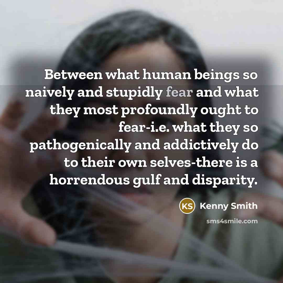 “Between what human beings so naively and stupidly fear and…” quote by Kenny Smith