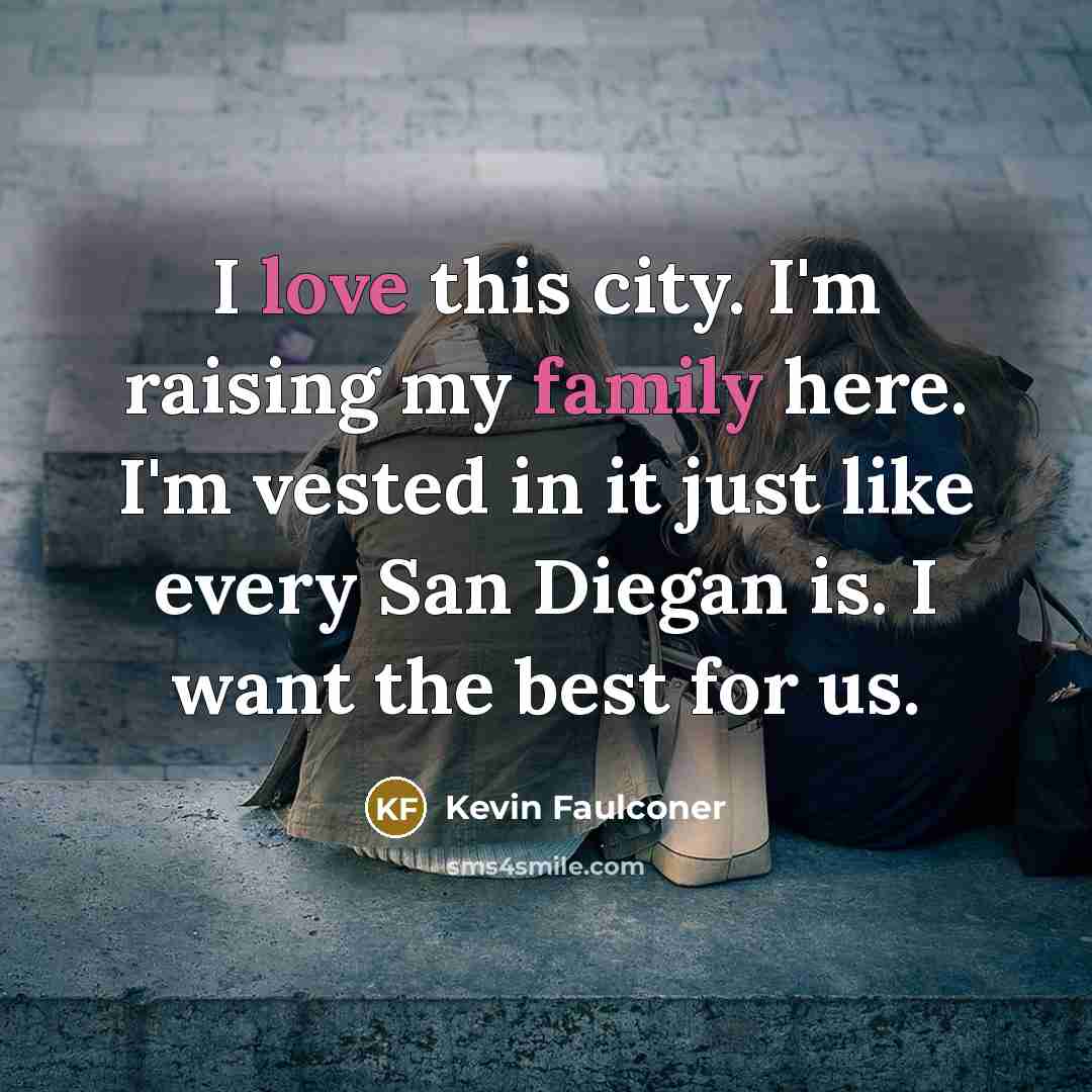 “I love this city. I'm raising my family here. I'm…” quote by Kevin Faulconer