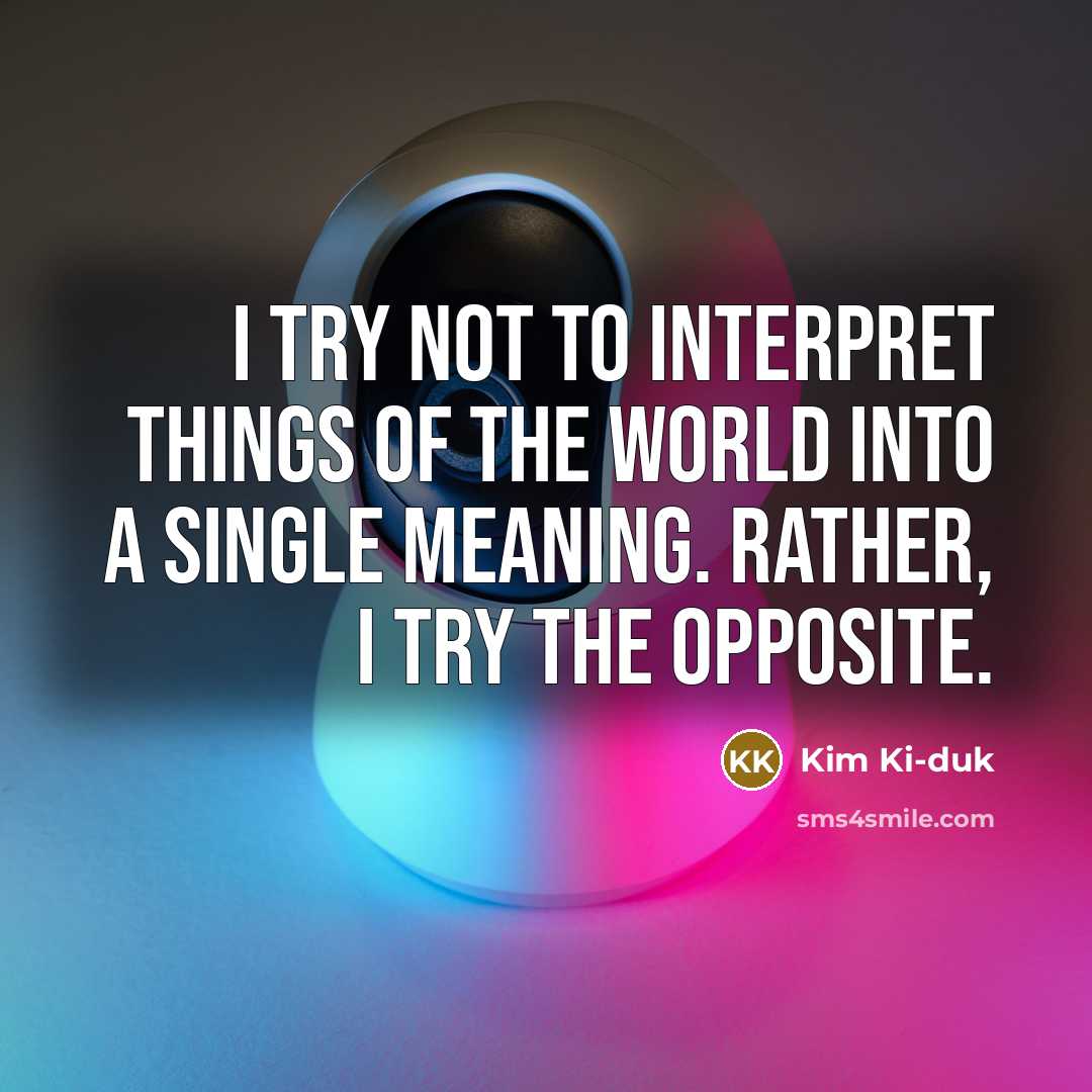 “I try not to interpret things of the world into…” quote by Kim Ki-duk