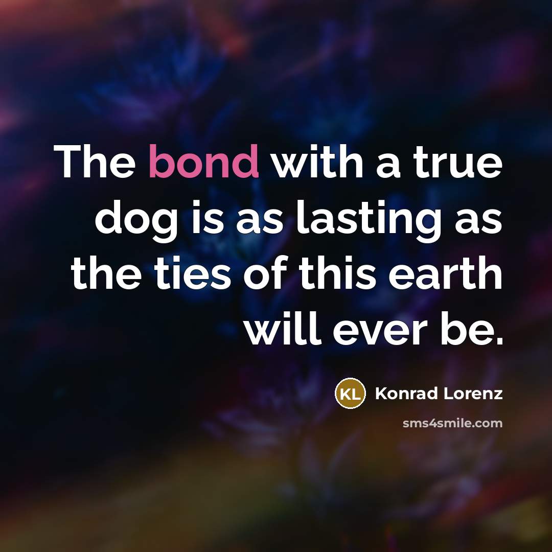 “The bond with a true dog is as lasting as…” quote by Konrad Lorenz