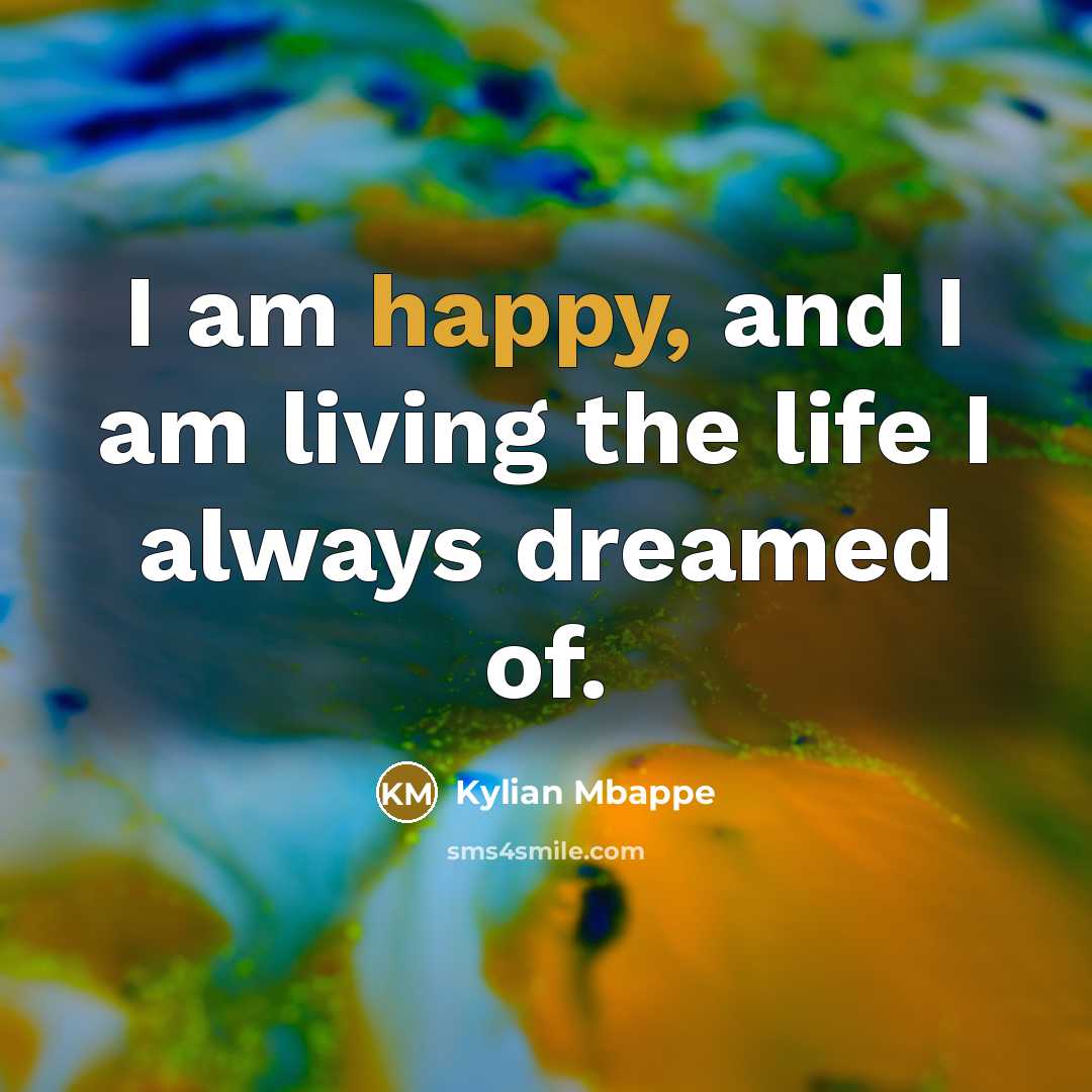 “I am happy, and I am living the life I…” quote by Kylian Mbappe