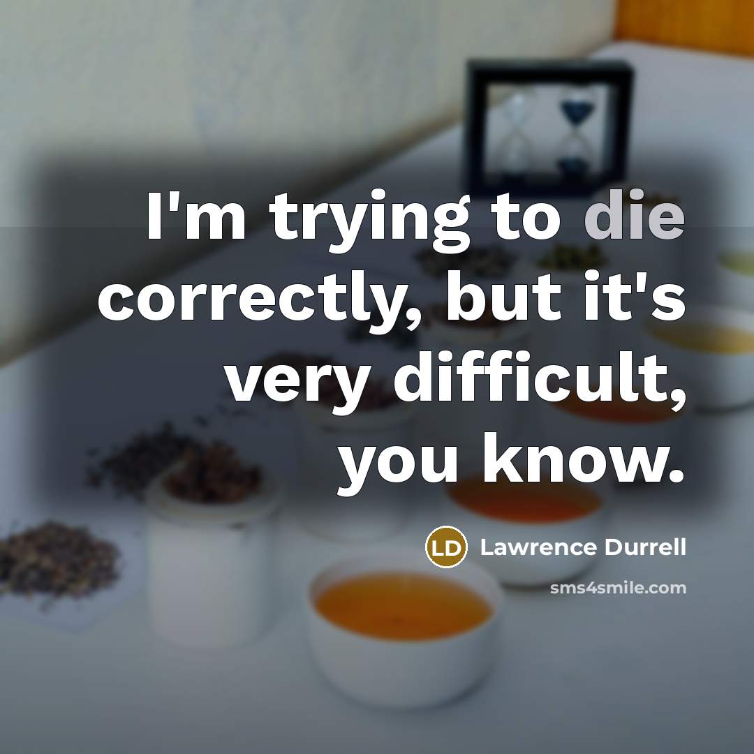 “I'm trying to die correctly, but it's very difficult, you…” quote by Lawrence Durrell