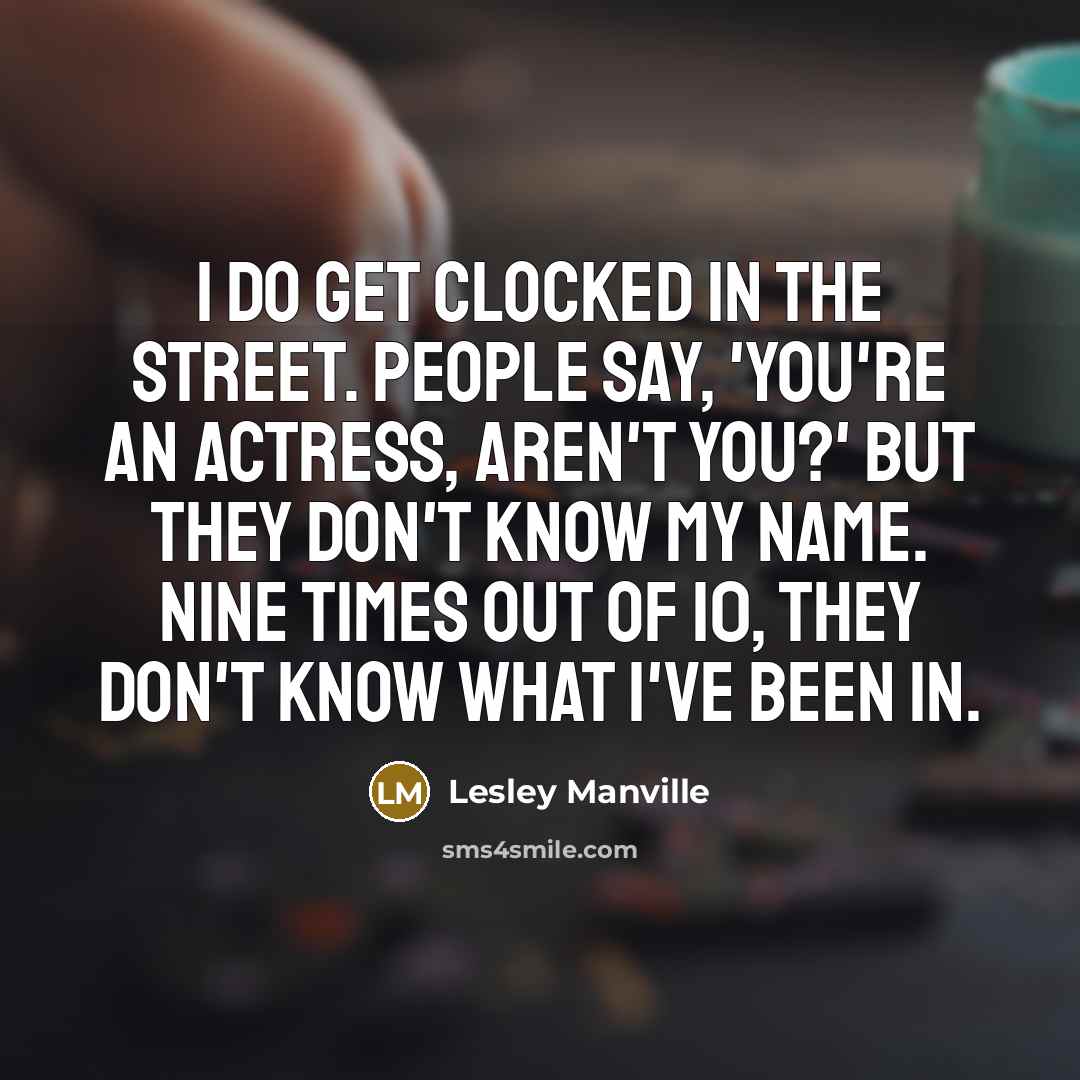 “I do get clocked in the street. People say, 'You're…” quote by Lesley Manville