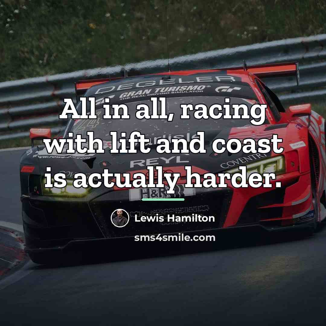 “All in all, racing with lift and coast is actually…” quote by Lewis Hamilton