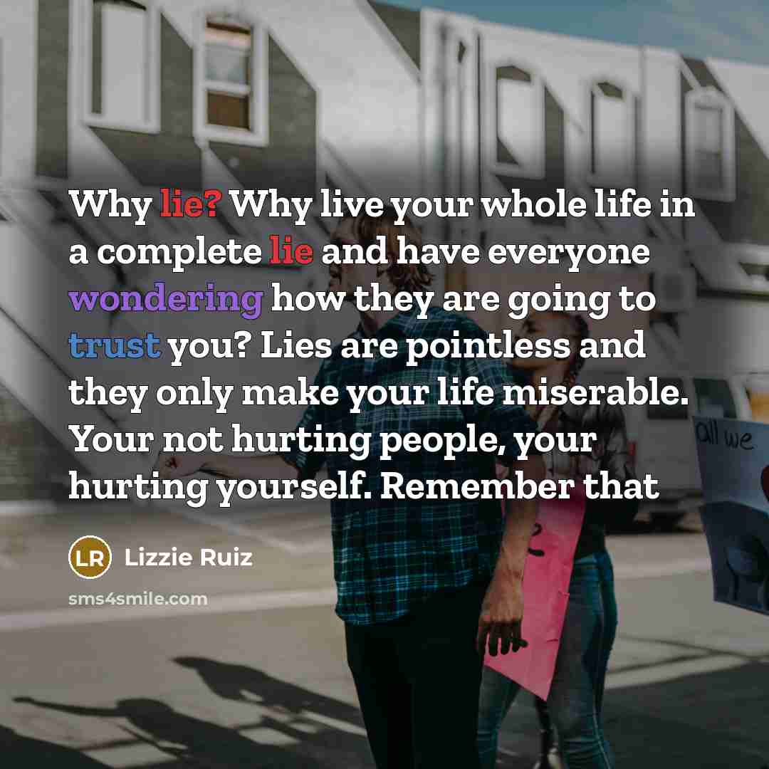 “Why lie? Why live your whole life in a complete…” quote by Lizzie Ruiz