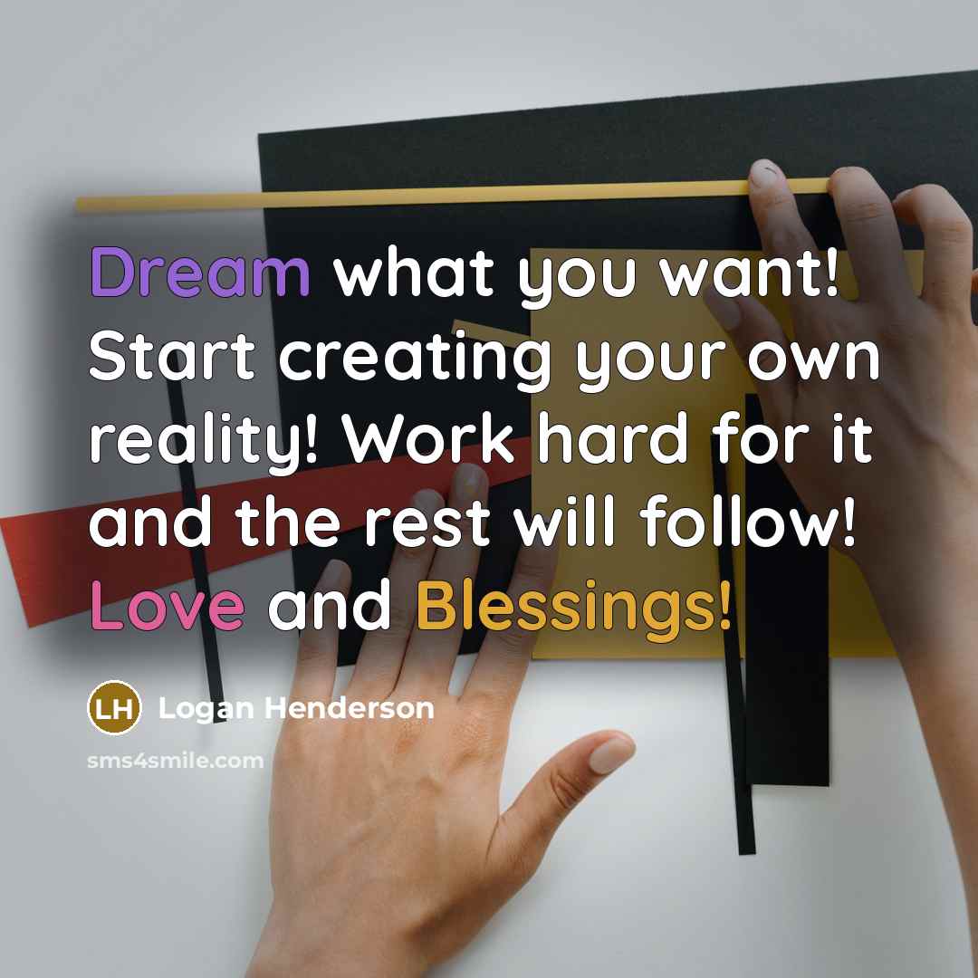 “Dream what you want! Start creating your own reality! Work…” quote by Logan Henderson