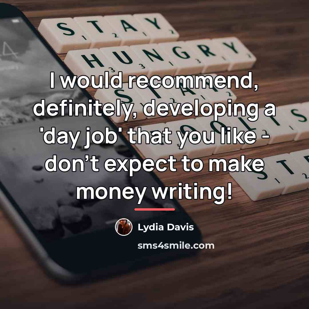 “I would recommend, definitely, developing a 'day job' that you…” quote by Lydia Davis