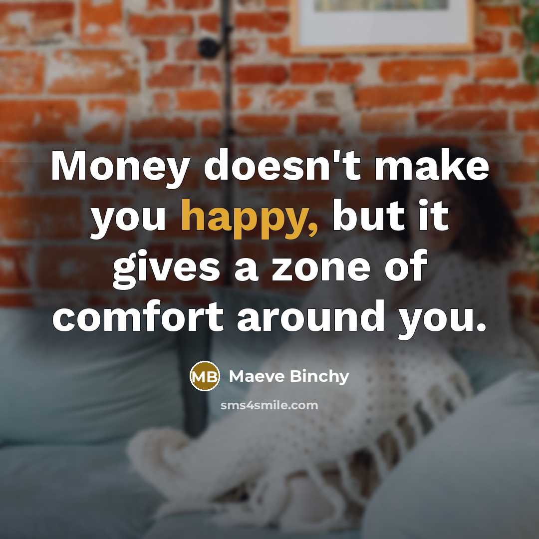 “Money doesn't make you happy, but it gives a zone…” quote by Maeve Binchy