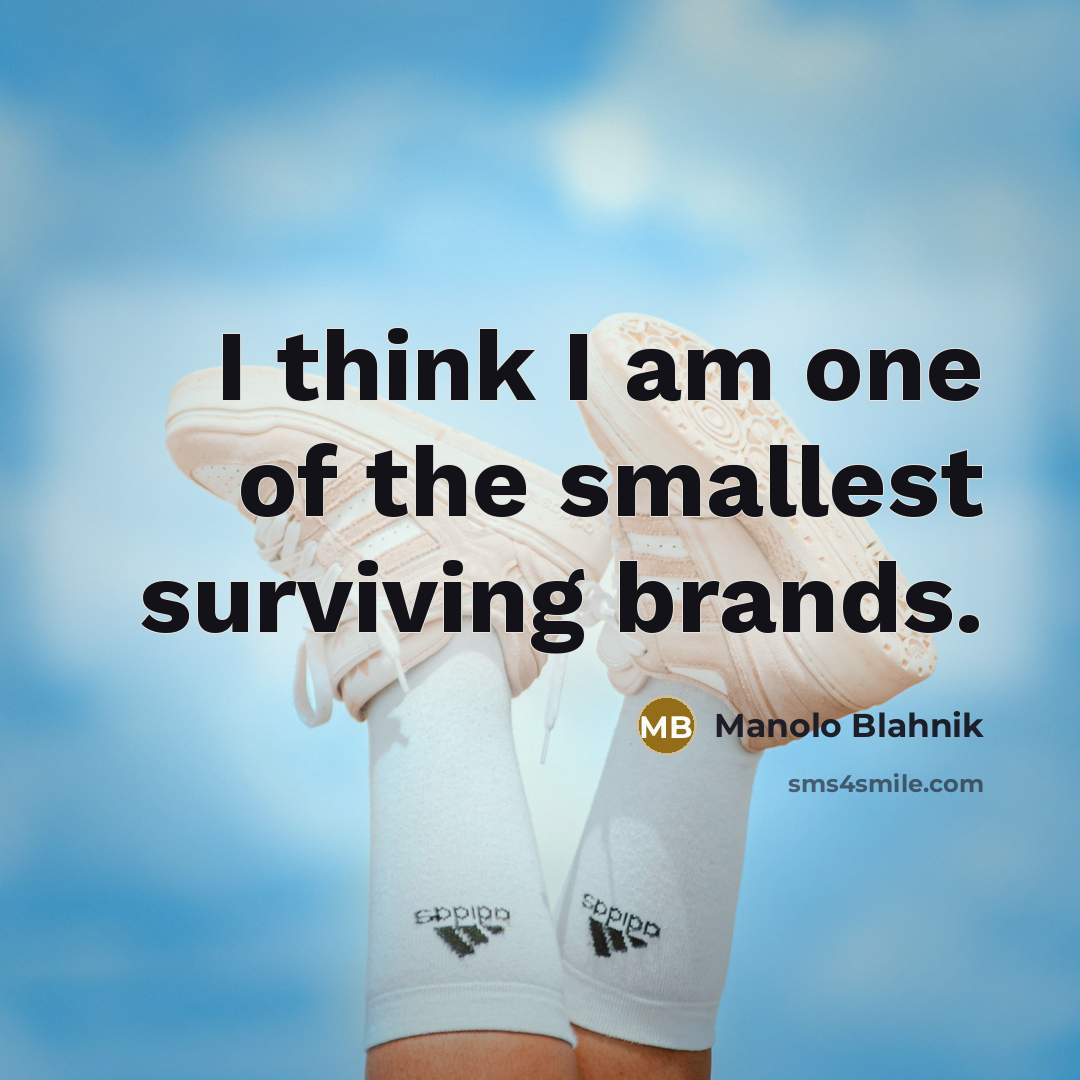 “I think I am one of the smallest surviving brands.…” quote by Manolo Blahnik