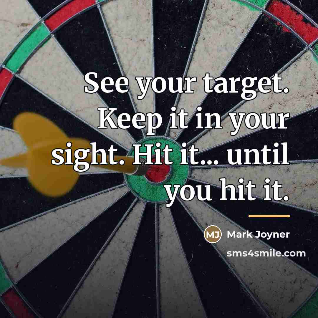 “See your target. Keep it in your sight. Hit it...…” quote by Mark Joyner