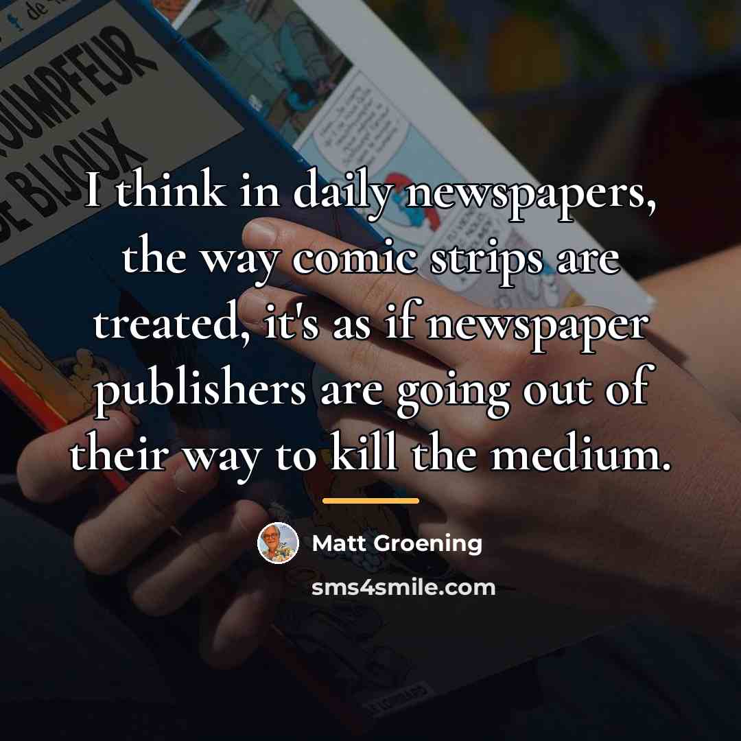 “I think in daily newspapers, the way comic strips are…” quote by Matt Groening