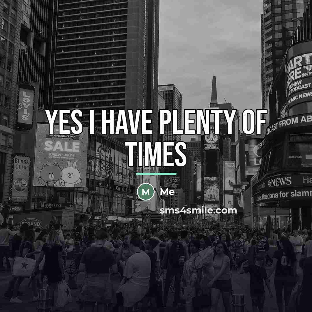 “Yes I have plenty of times…” quote by Me