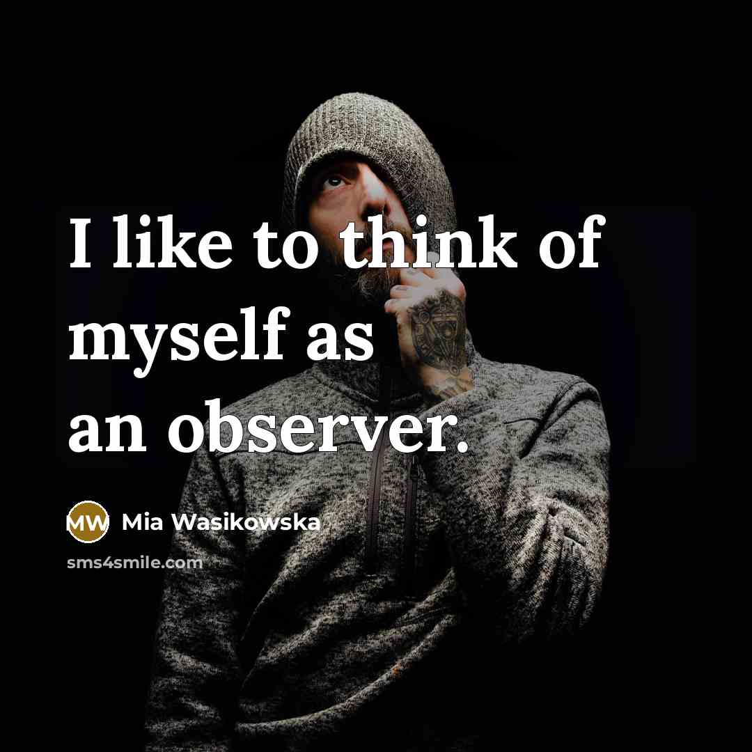 “I like to think of myself as an observer.…” quote by Mia Wasikowska