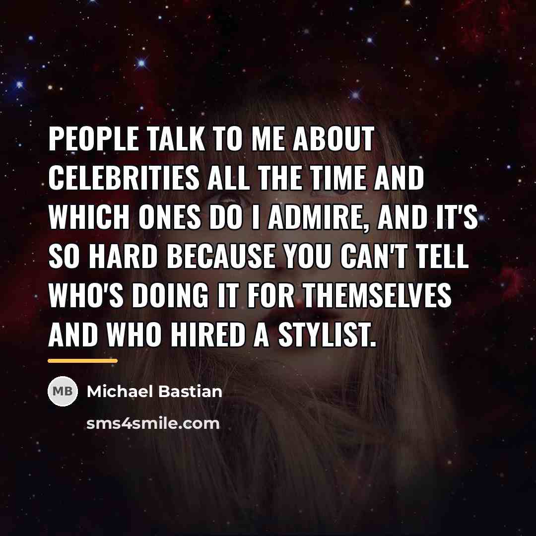“People talk to me about celebrities all the time and…” quote by Michael Bastian