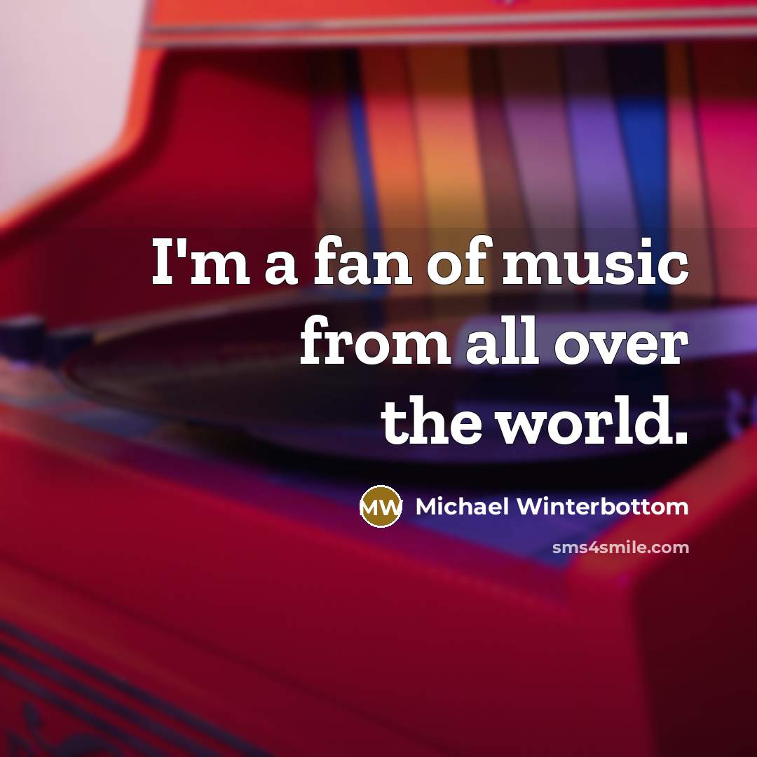 “I'm a fan of music from all over the world.…” quote by Michael Winterbottom