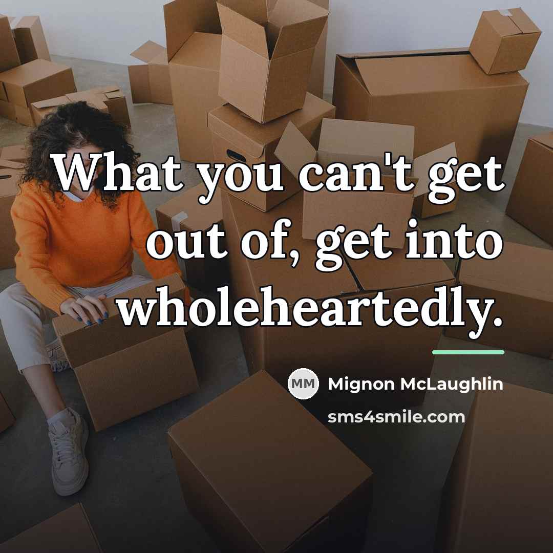 “What you can't get out of, get into wholeheartedly.…” quote by Mignon McLaughlin
