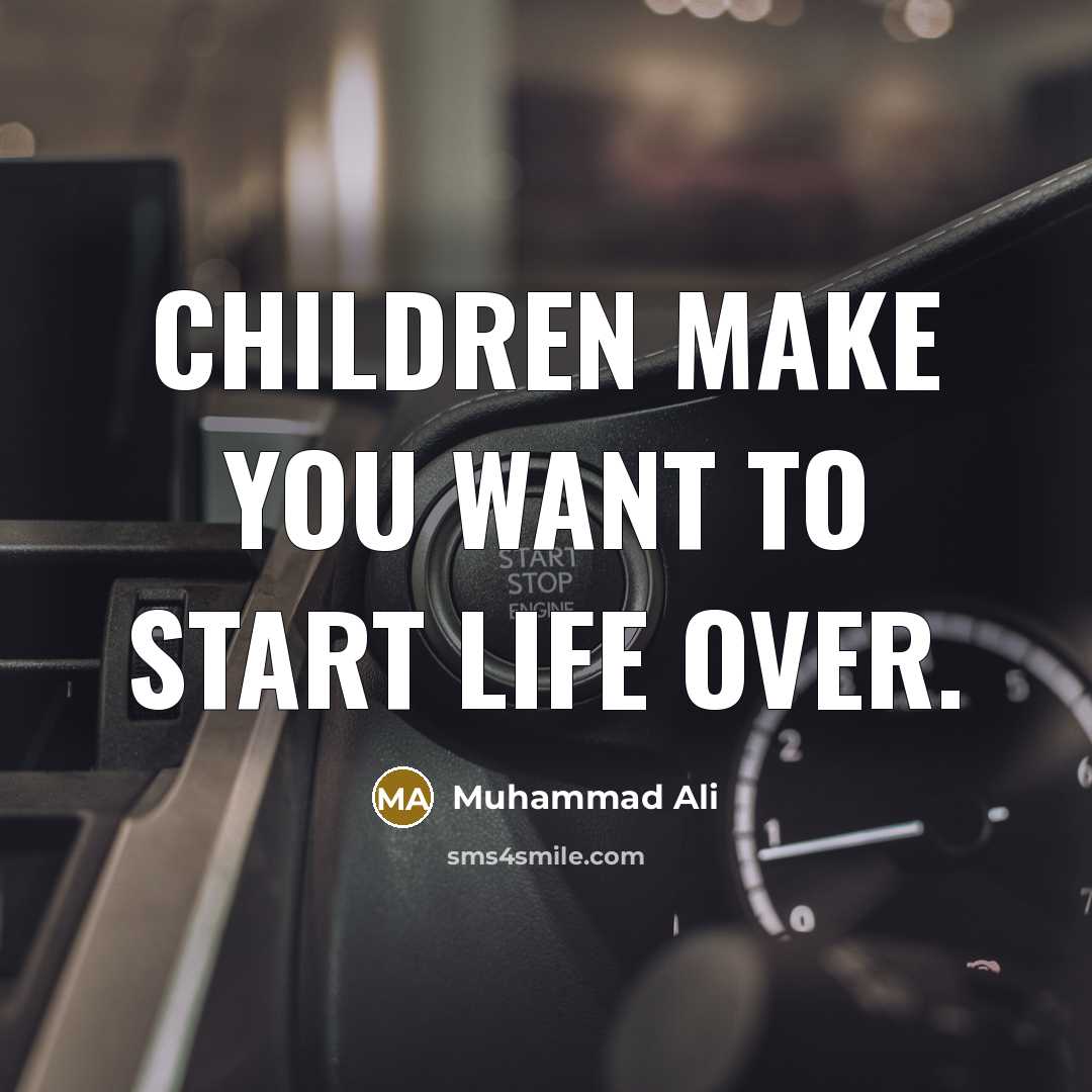 “Children make you want to start life over.…” quote by Muhammad Ali