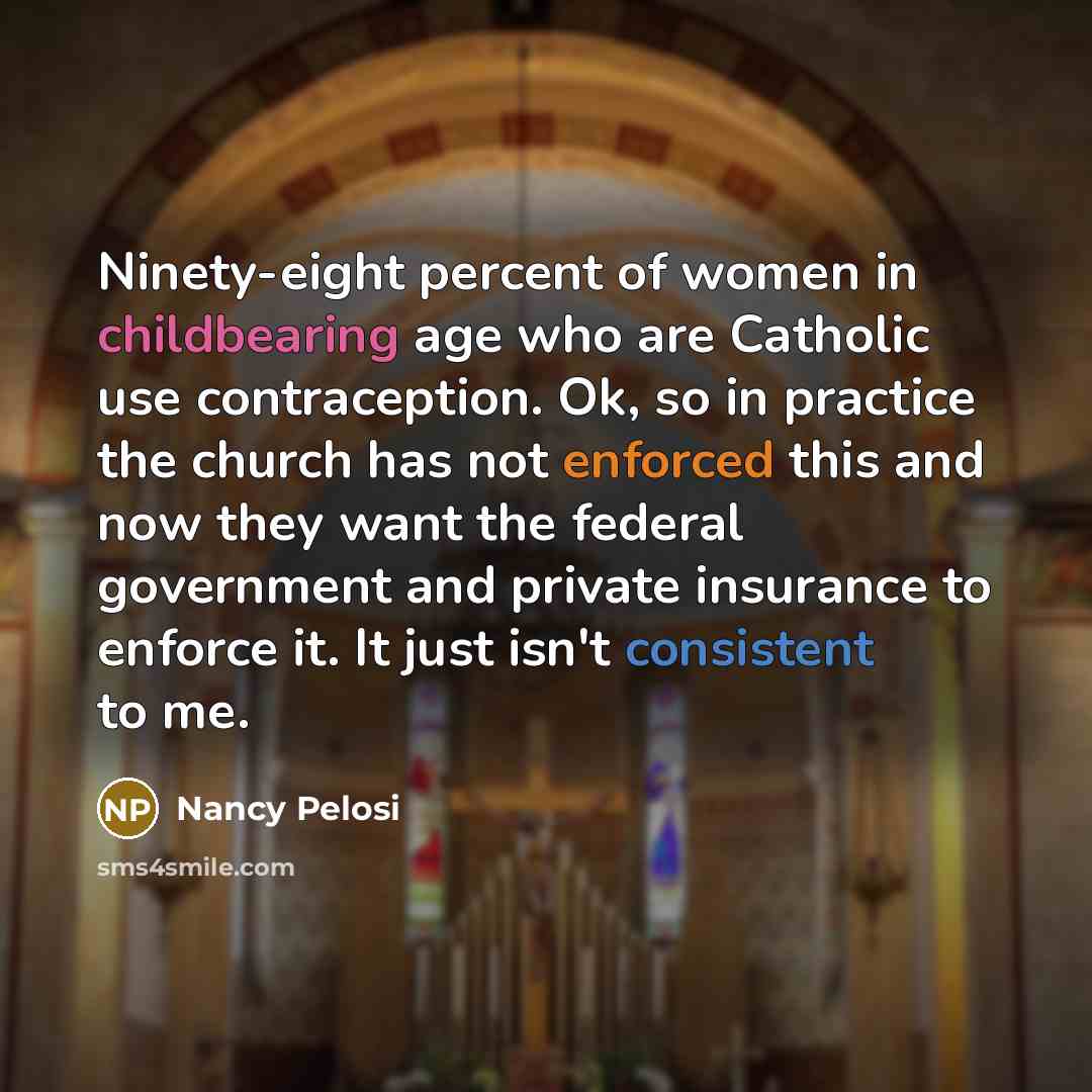 “Ninety-eight percent of women in childbearing age who are Catholic…” quote by Nancy Pelosi