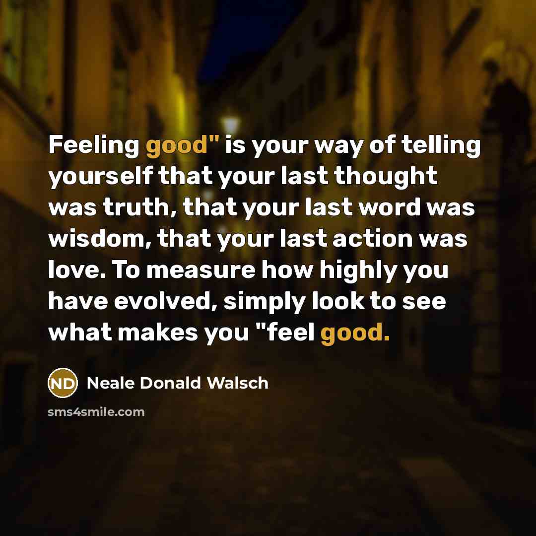 “Feeling good" is your way of telling yourself that your…” quote by Neale Donald Walsch