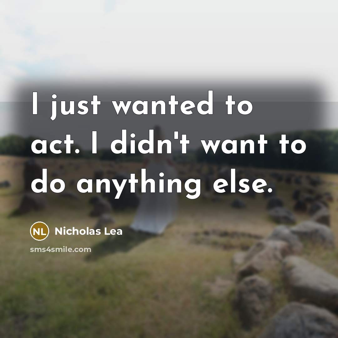 “I just wanted to act. I didn't want to do…” quote by Nicholas Lea