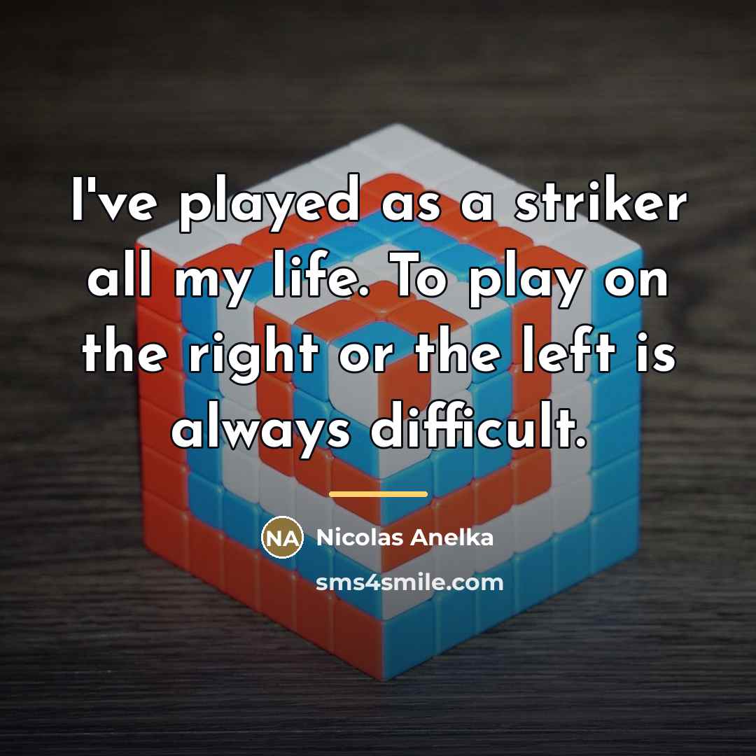 “I've played as a striker all my life. To play…” quote by Nicolas Anelka