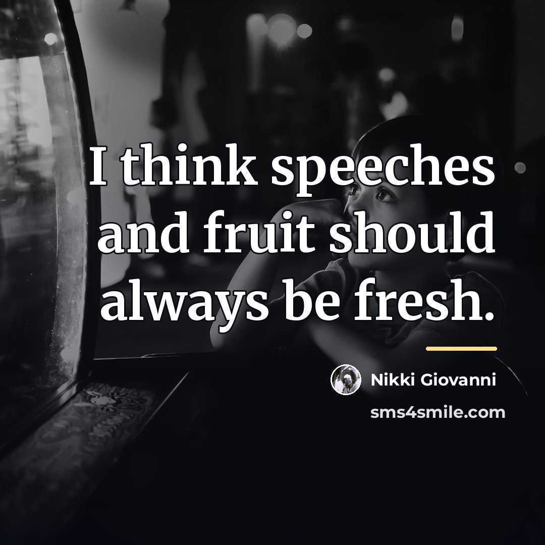 “I think speeches and fruit should always be fresh.…” quote by Nikki Giovanni