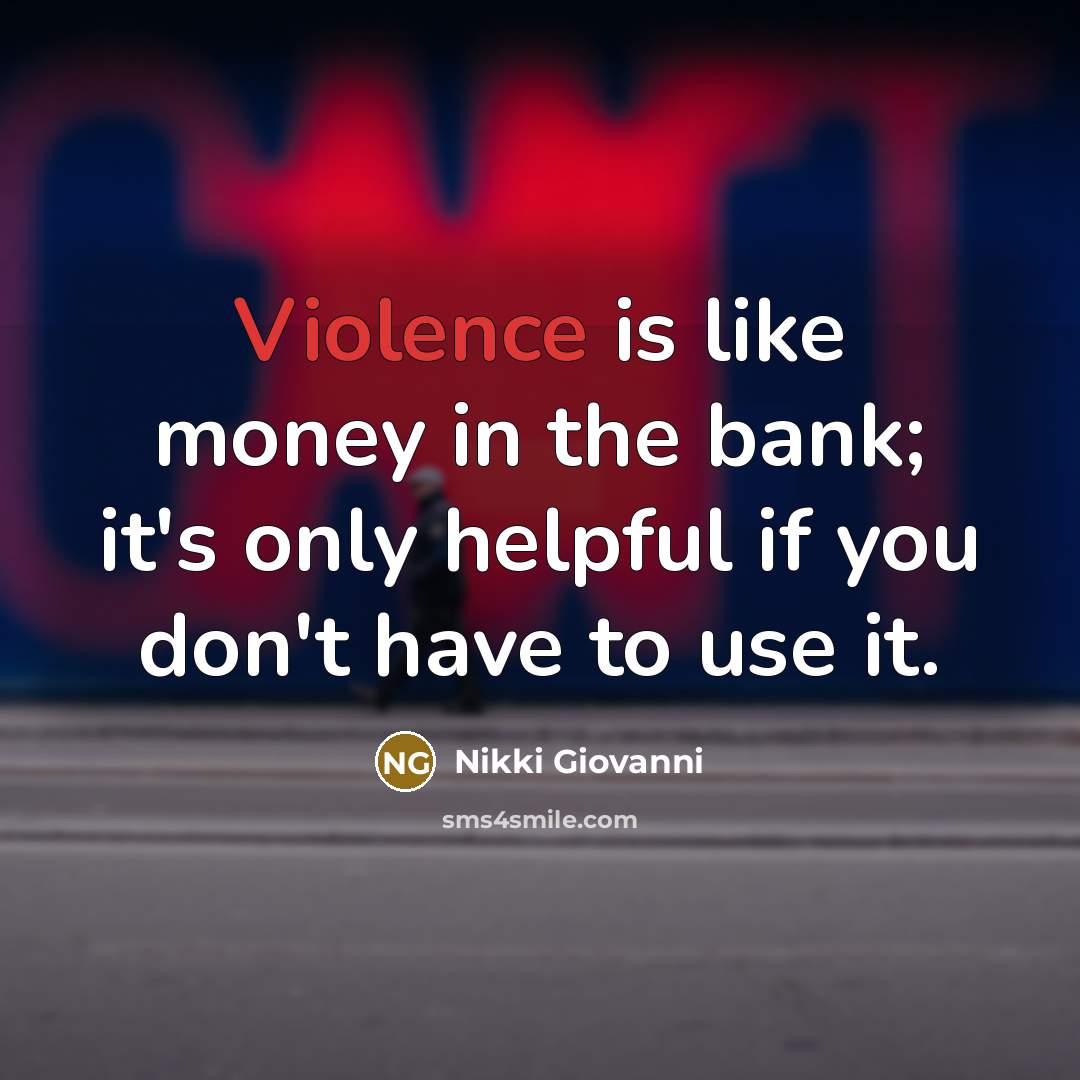 “Violence is like money in the bank; it's only helpful…” quote by Nikki Giovanni