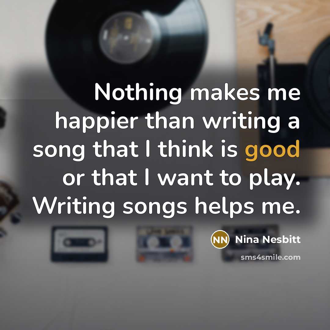 “Nothing makes me happier than writing a song that I…” quote by Nina Nesbitt