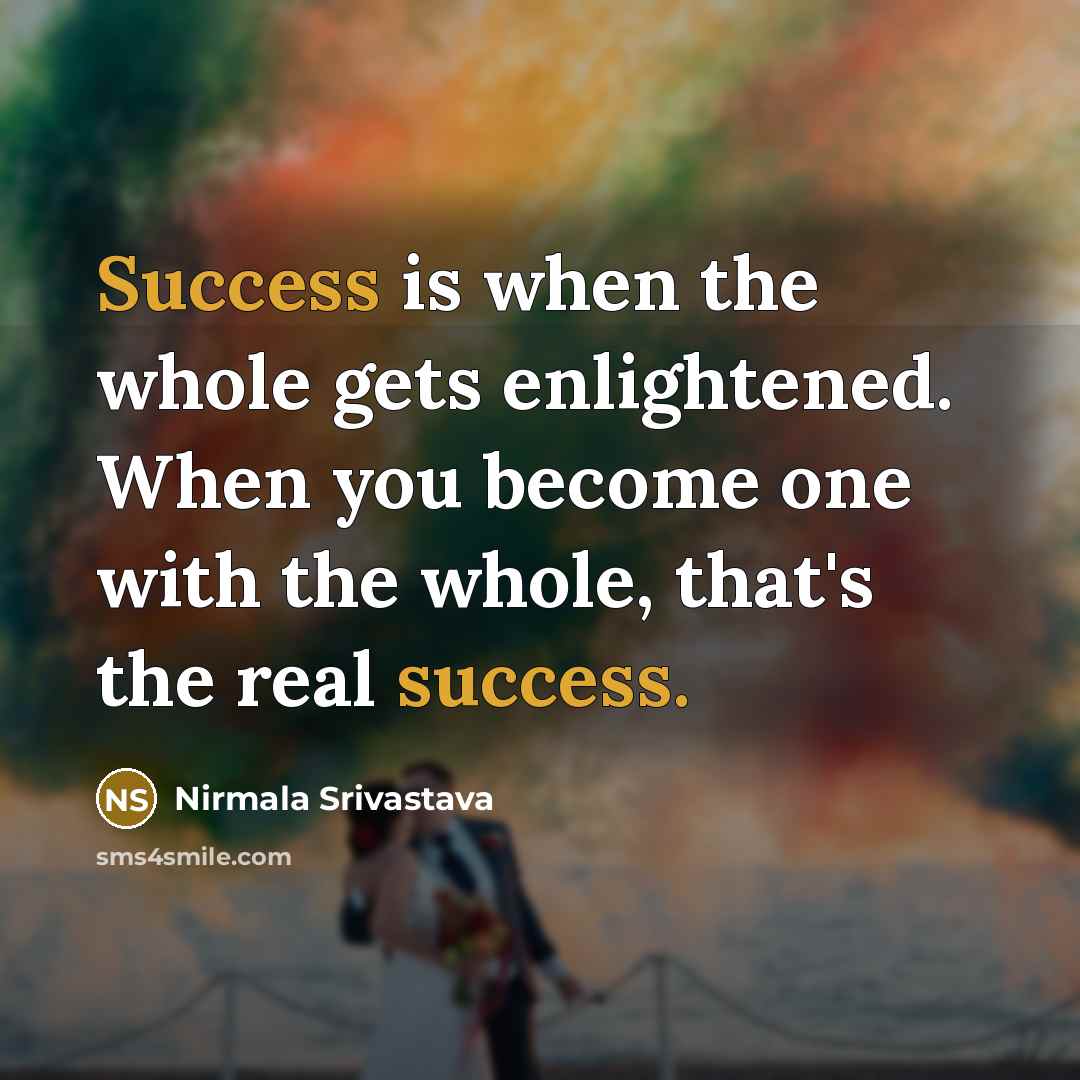 “Success is when the whole gets enlightened. When you become…” quote by Nirmala Srivastava