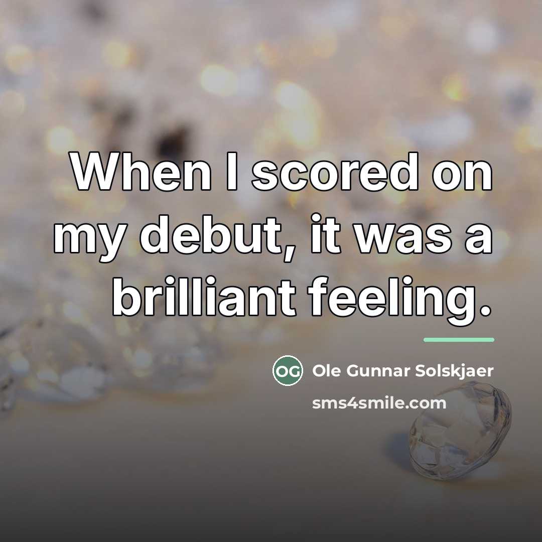 “When I scored on my debut, it was a brilliant…” quote by Ole Gunnar Solskjaer
