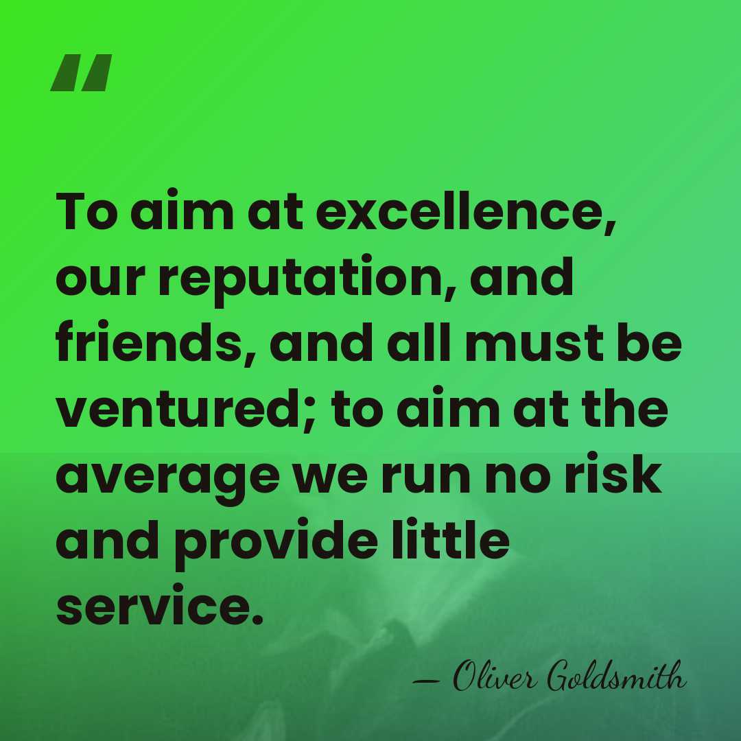 To aim at excellence, our reputation, and friends, and all must be&hellip; - Oliver Goldsmith