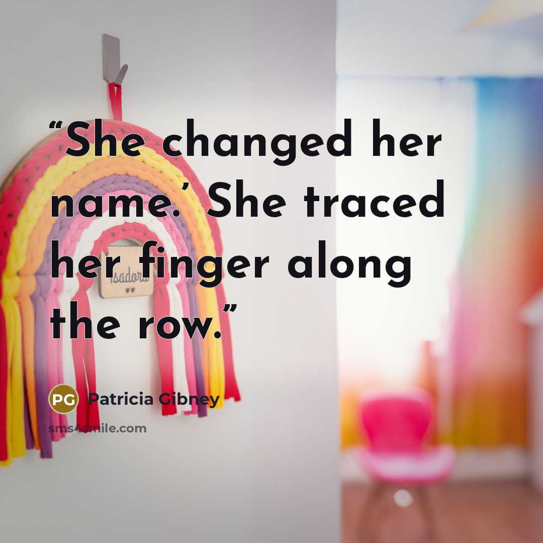 “She changed her name.’ She traced her finger along the row.” quote by Patricia Gibney