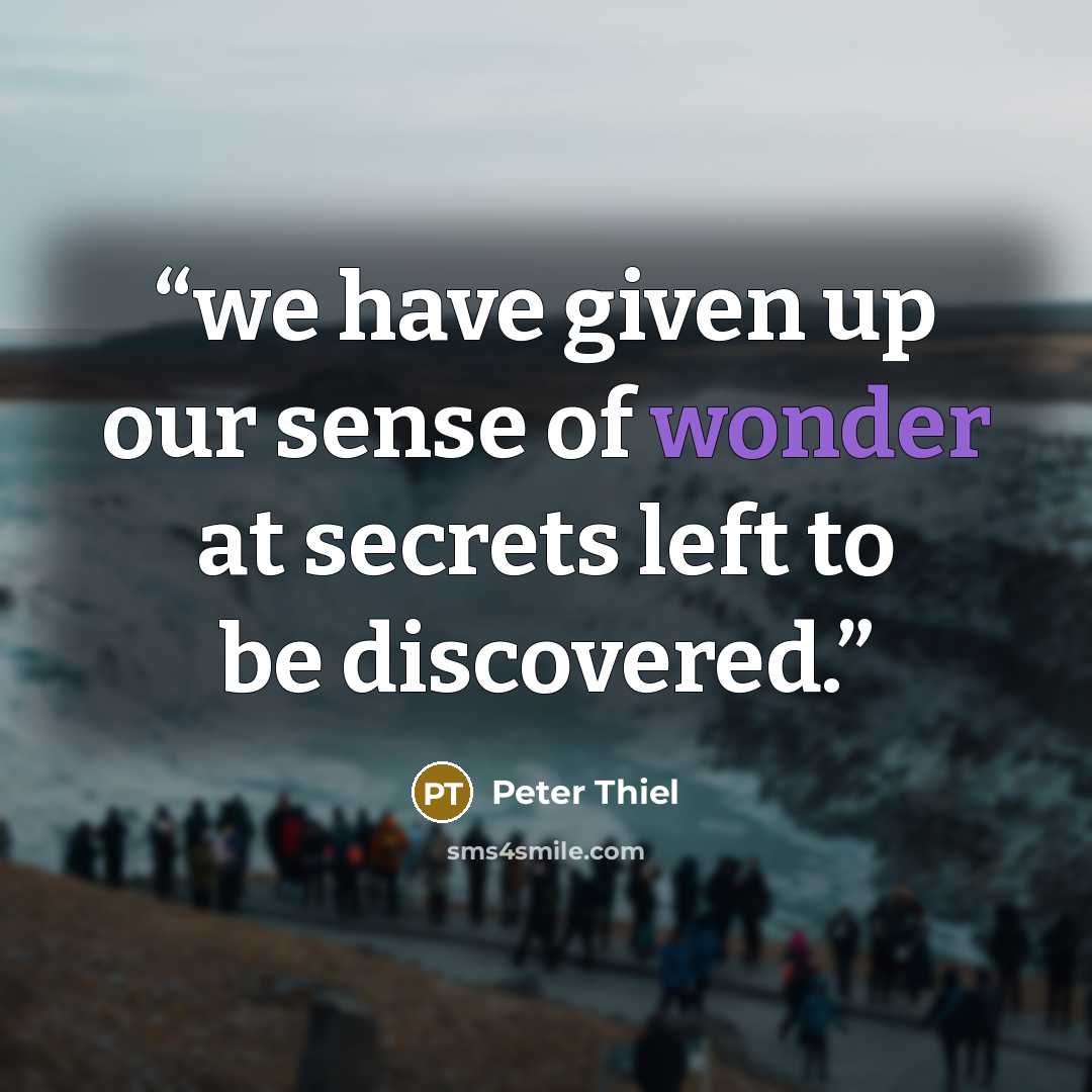 “we have given up our sense of wonder at secrets left to be discovered.” quote by Peter Thiel