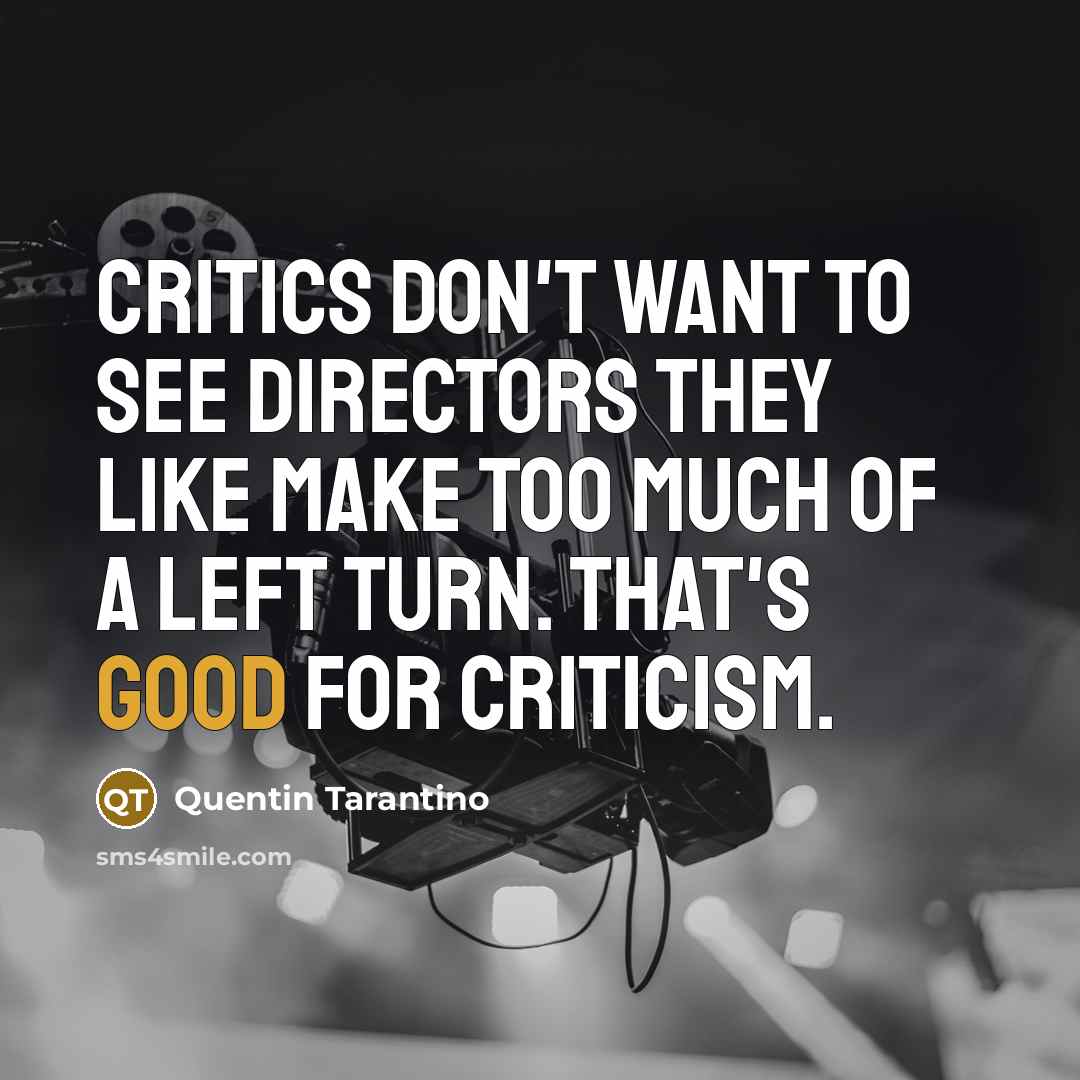 “Critics don't want to see directors they like make too…” quote by Quentin Tarantino
