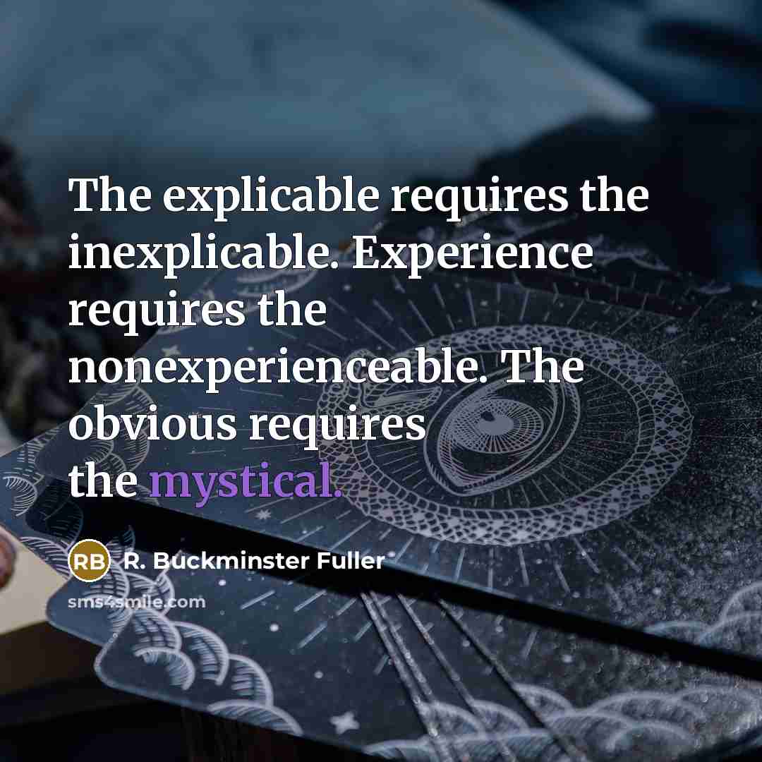 “The explicable requires the inexplicable. Experience requires the nonexperienceable. The…” quote by R. Buckminster Fuller