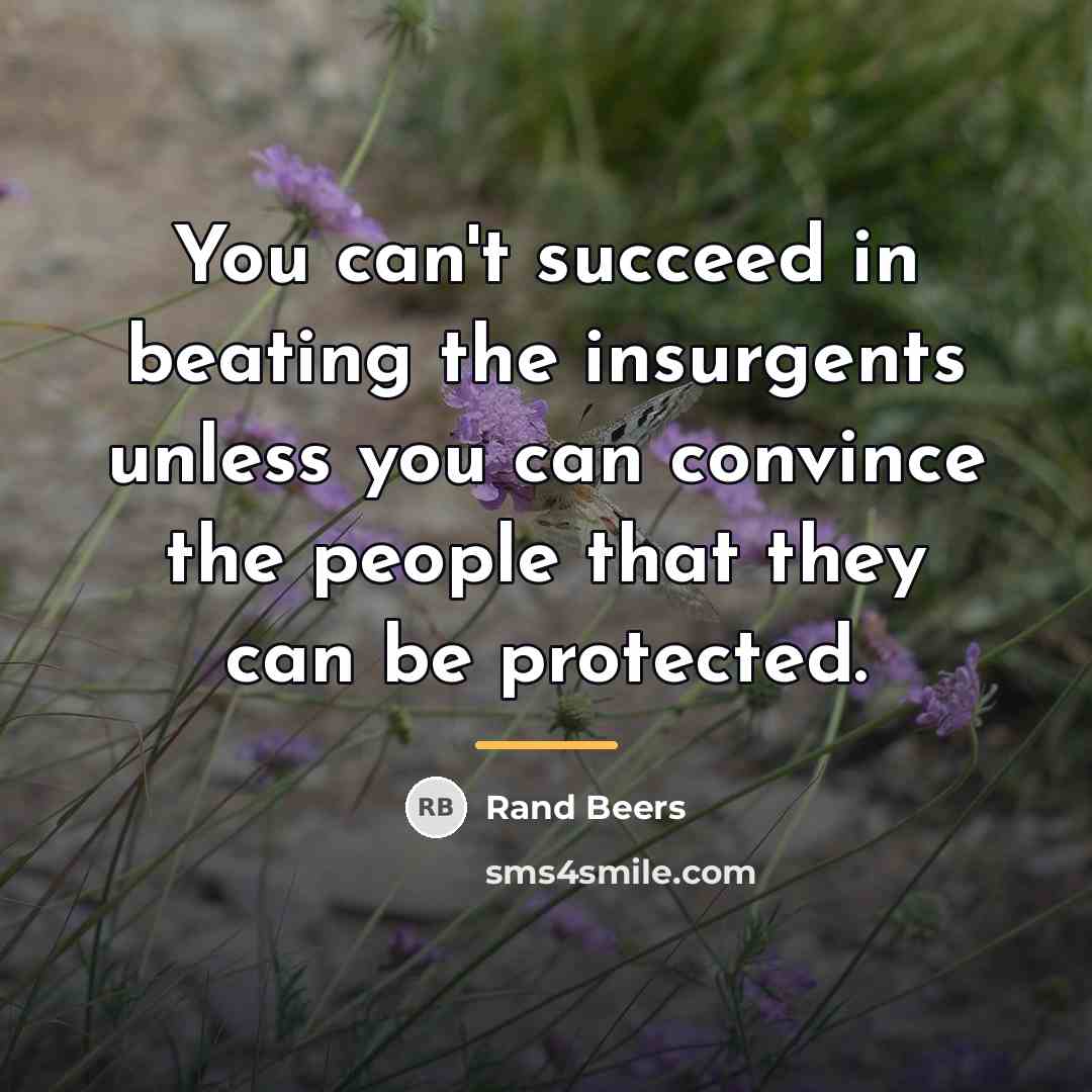 “You can't succeed in beating the insurgents unless you can…” quote by Rand Beers