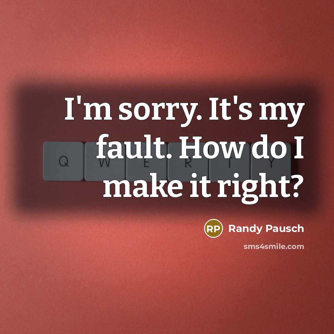 “I'm sorry. It's my fault. How do I make it…” quote by Randy Pausch