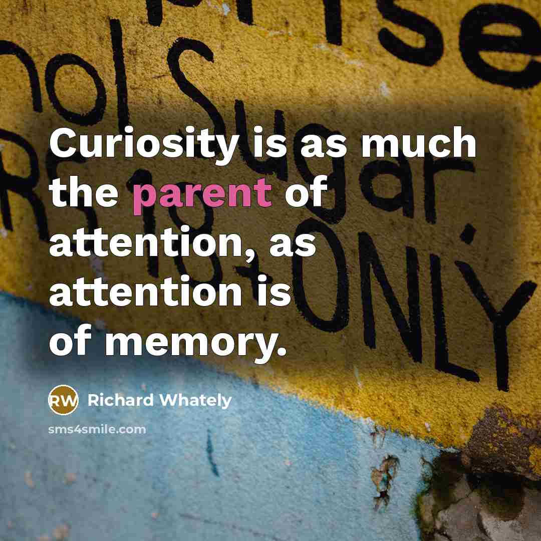 “Curiosity is as much the parent of attention, as attention…” quote by Richard Whately