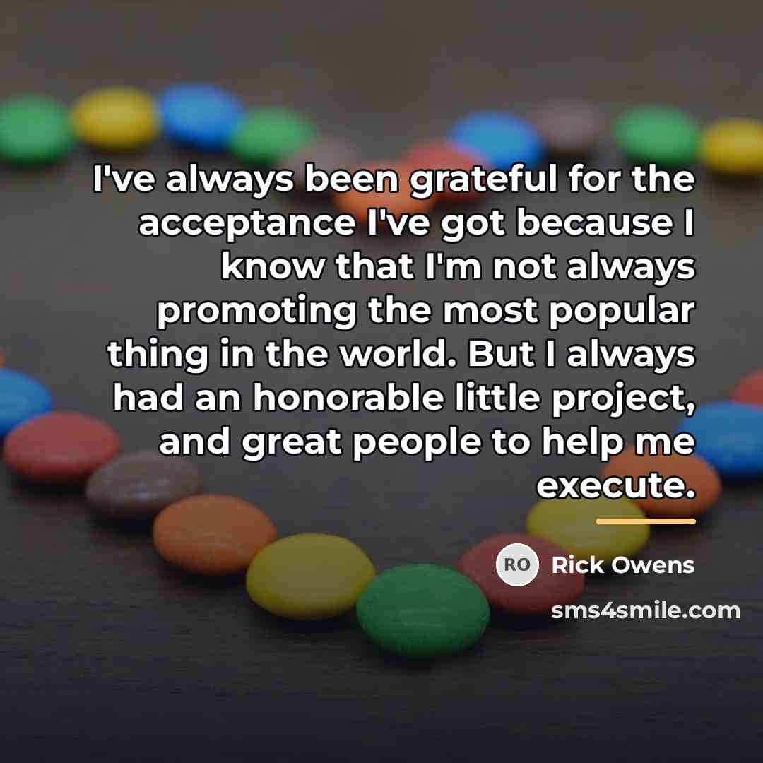 “I've always been grateful for the acceptance I've got because…” quote by Rick Owens
