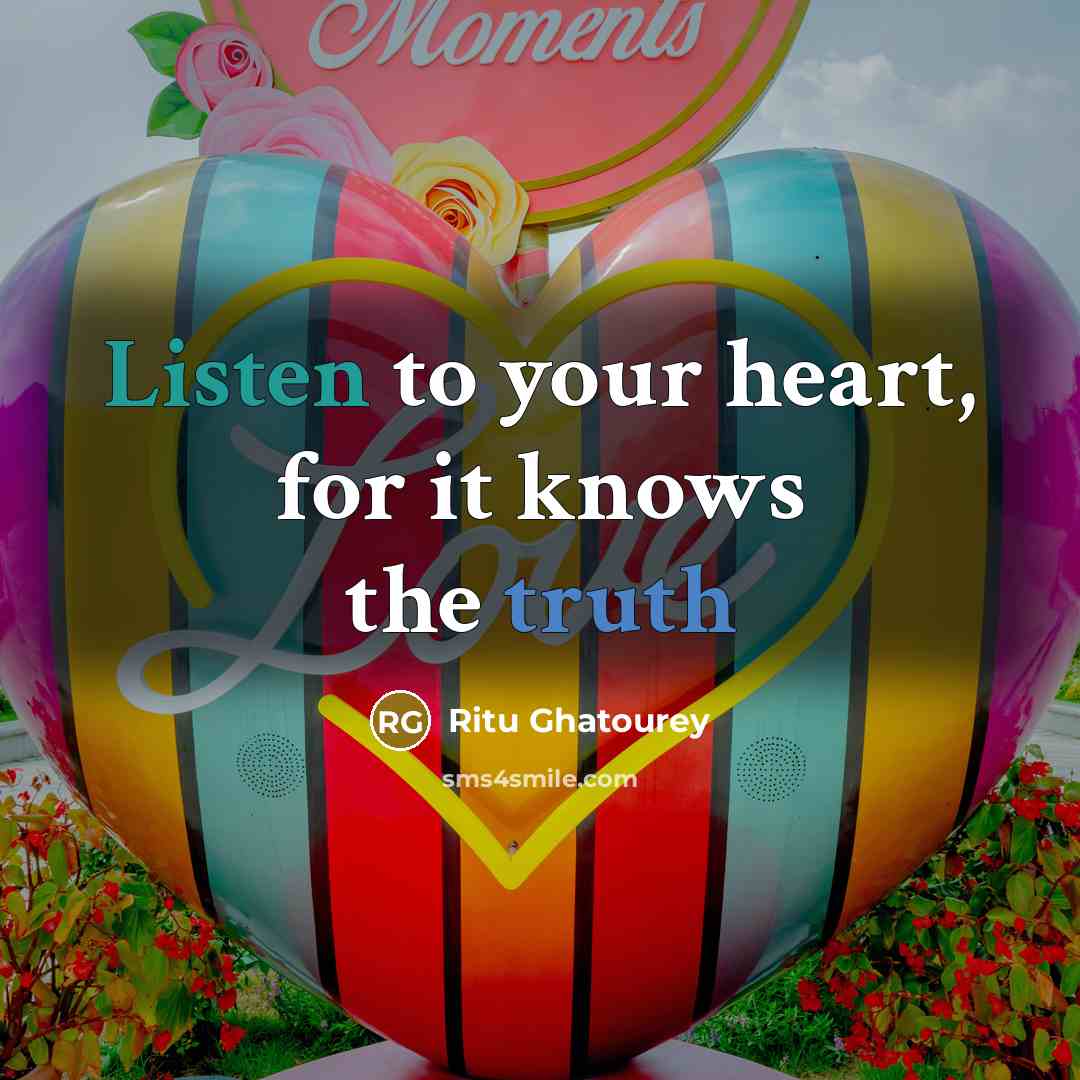 “Listen to your heart, for it knows the truth…” quote by Ritu Ghatourey