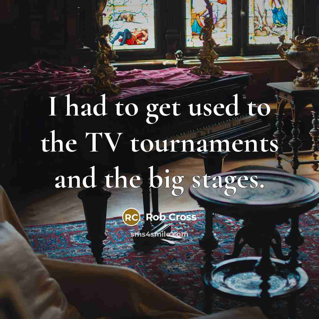 “I had to get used to the TV tournaments and…” quote by Rob Cross