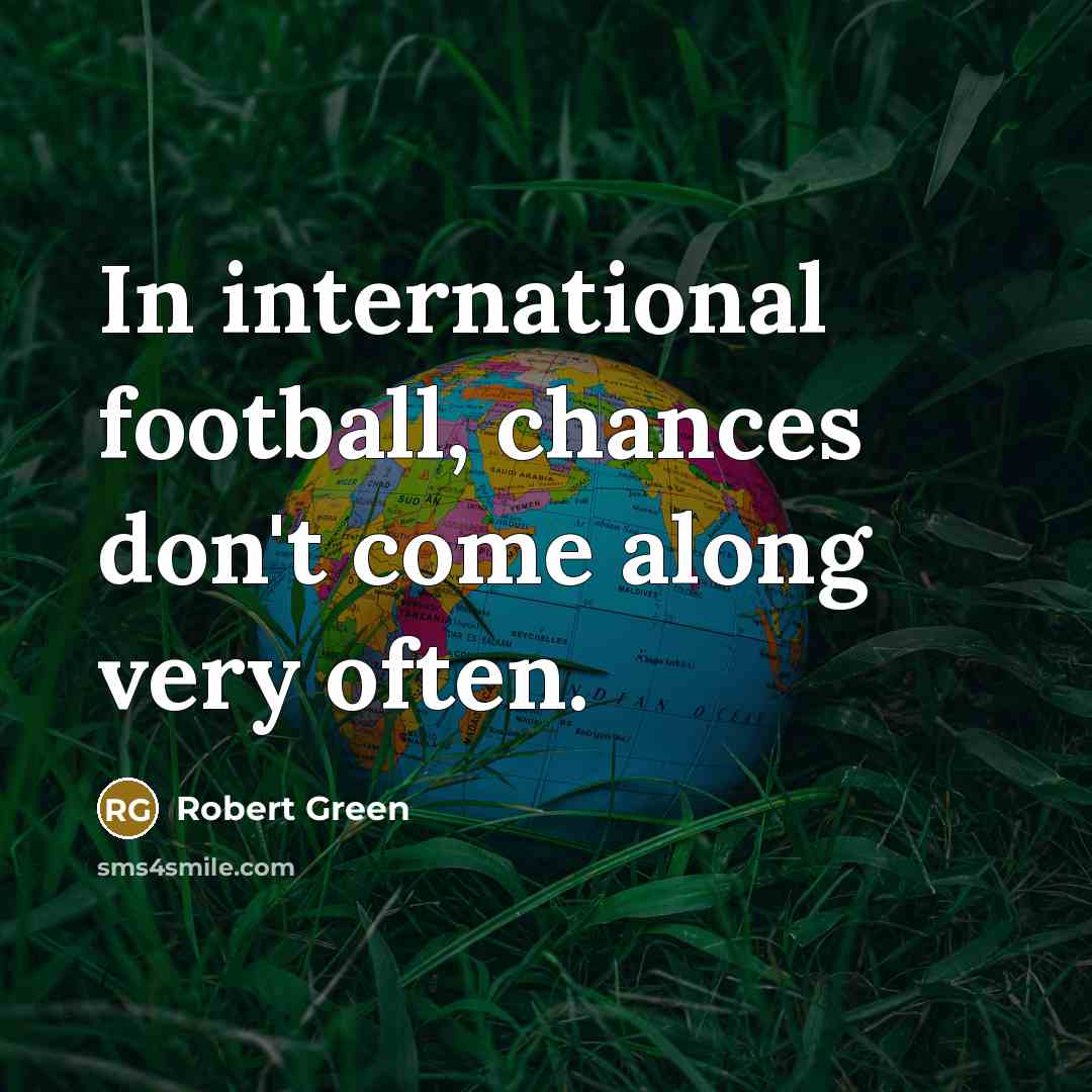 “In international football, chances don't come along very often.…” quote by Robert Green