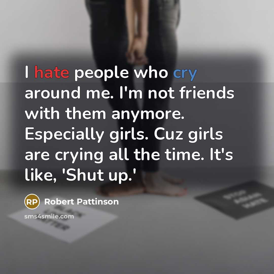 “I hate people who cry around me. I'm not friends…” quote by Robert Pattinson